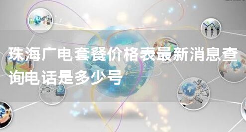 珠海广电套餐价格表最新消息查询电话是多少号