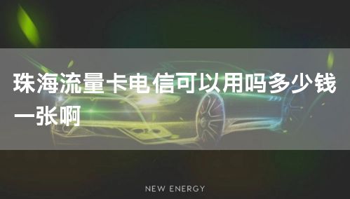 珠海流量卡电信可以用吗多少钱一张啊