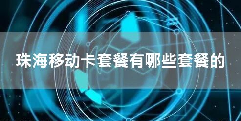 珠海移动卡套餐有哪些套餐的