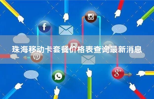 珠海移动卡套餐价格表查询最新消息