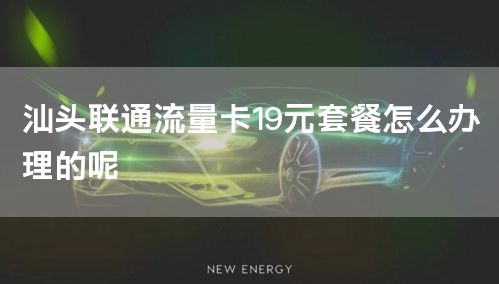 汕头联通流量卡19元套餐怎么办理的呢