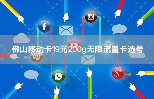 佛山移动卡19元200g无限流量卡选号