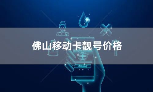 佛山移动卡靓号价格