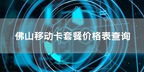 佛山移动卡套餐价格表查询