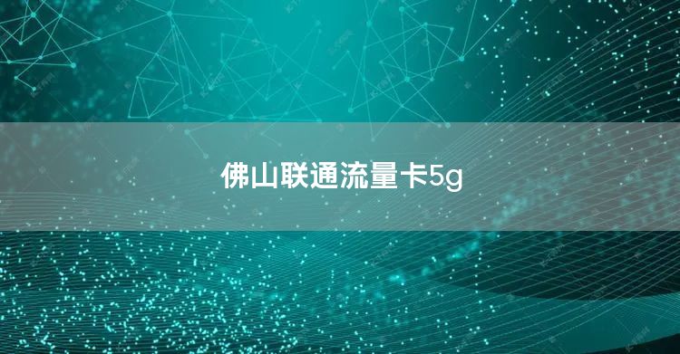 佛山联通流量卡5g