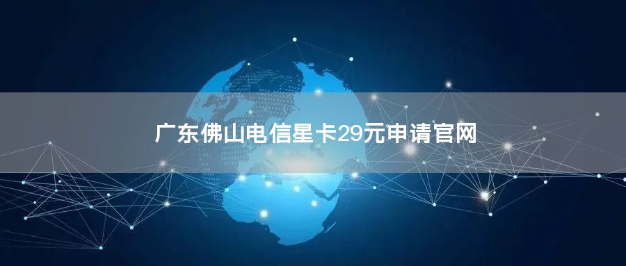 广东佛山电信星卡29元申请官网